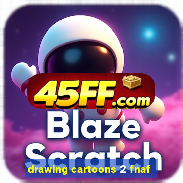 drawing cartoons 2 fnaf